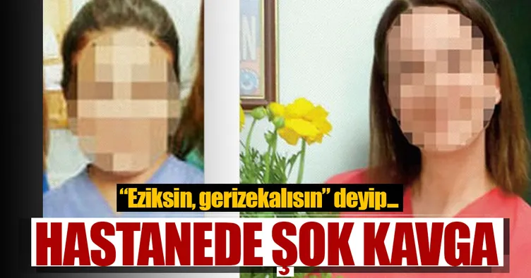 Hemşire ve doktor arasında ’ezik’ kavgası