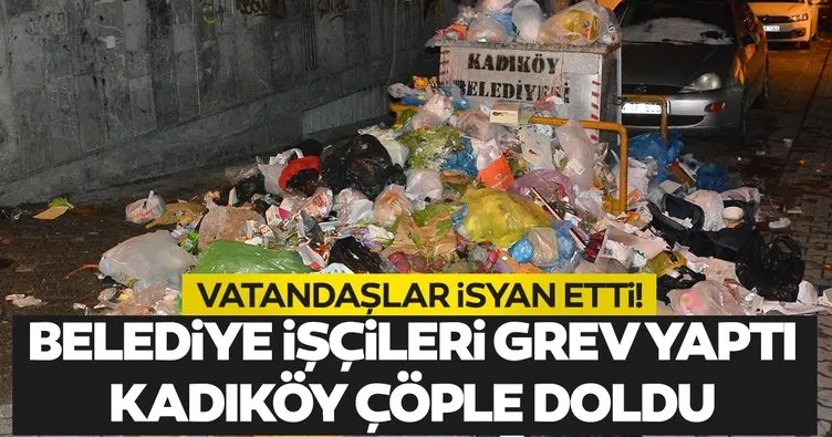 Belediye işçileri grev yaptı Kadıköy çöple doldu! Vatandaşlar isyan etti