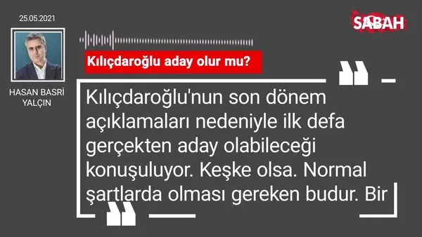Hasan Basri Yalçın | Kılıçdaroğlu aday olur mu?