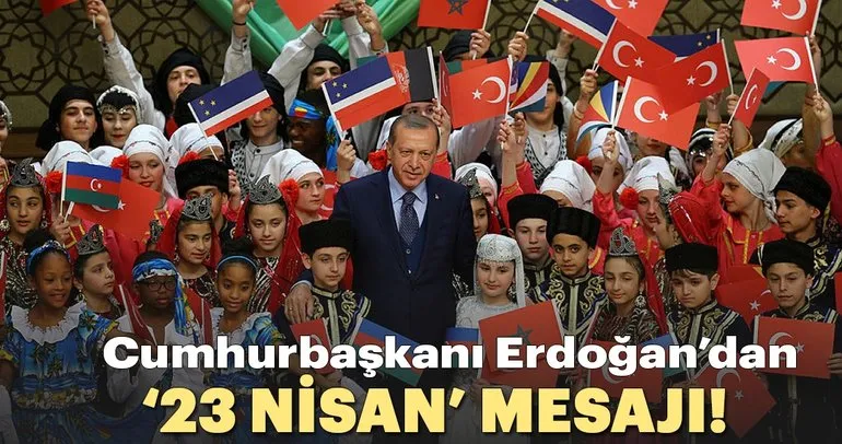 Cumhurbaşkanı Erdoğan’dan ’23 Nisan’ mesajı
