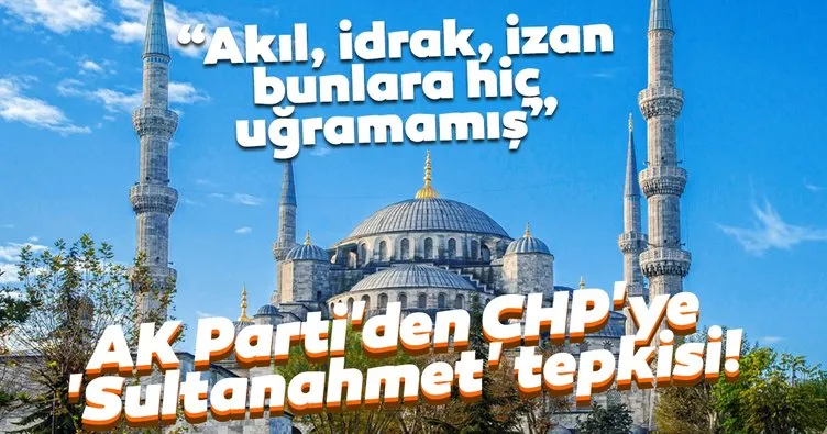 Son dakika: AK Parti’den CHP’ye çok sert ’Sultanahmet Camii’ yanıtı!