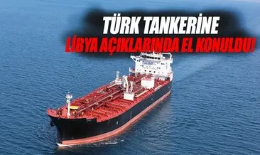 Libya’da Türk bayraklı bir gemiye el konuldu!