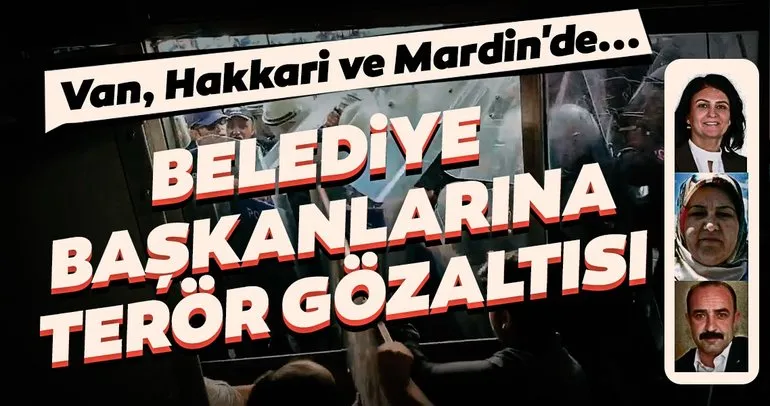 Son dakika haberi: Van, Hakkari ve Mardin’de belediye başkanları gözaltına alındı! Terör soruşturması...