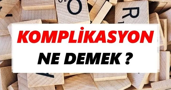 Komplikasyon Ne Demek? TDK’ya Göre Komplikasyon Sözlük Anlamı Nedir?