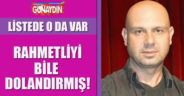 Rahmetliyi bile dolandırmış