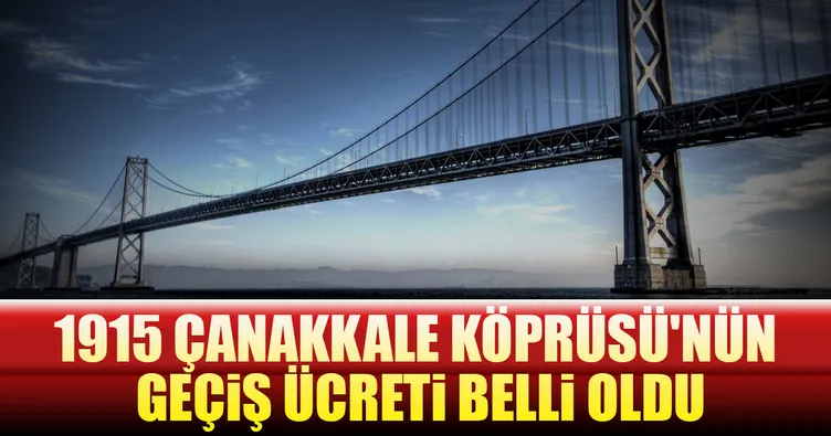 1915 Çanakkale Köprüsü’nde geçiş ücreti ne kadar olacak?