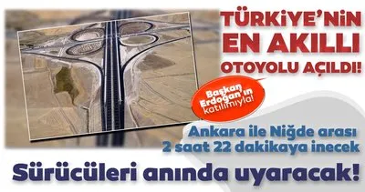 Türkiye’nin en akıllı otoyolu ’Ankara-Niğde Otoyolu’ açıldı! ’Sürücüleri anında uyaracak’