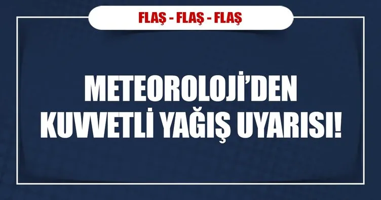 Meteoroloji’den kuvvetli yağış uyarısı