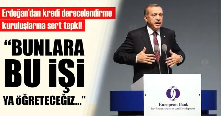 Erdoğan’dan kredi derecelendirme kuruluşlarına: Bunlara ya bu işi öğreteceğiz, ya bu işi öğreteceğiz