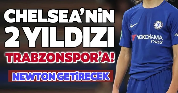 Transferde son dakika: Chelsea’nin iki yıldızı Trabzonspor’a! Newton getirecek