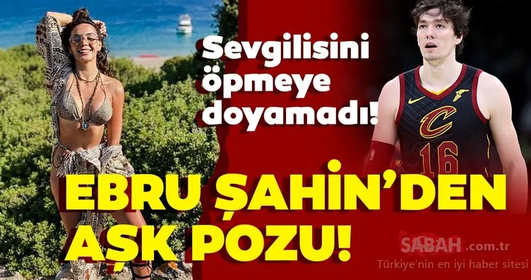 Ebru Şahin ile sevgilisi Cedi Osman’dan aşk pozuı! Cedi Osman sevgilisi Ebru Şahin’i öpmeye doyamadı!