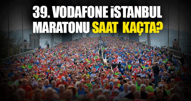 Vodafone Istanbul Maratonu Kosusu Ne Zaman Saat Kacta Basliyor Son Dakika Haberler