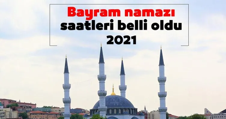 Bayram namazı saat kaçta? 2021 İstanbul, Ankara, İzmir bayram namazı saati ve il il Kurban Bayram namazı saatleri açıklandı