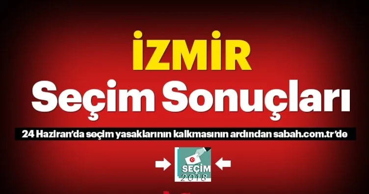 İzmir seçim sonuçları! 24 Haziran 2018 İzmir seçim sonucu ve oy oranları