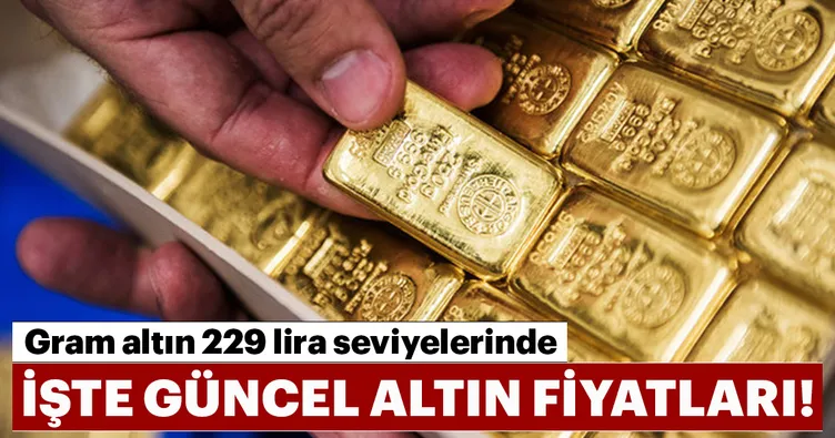 Gram altın 229 lira seviyelerinde! İşte güncel altın fiyatları
