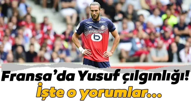 Fransa’da Yusuf Yazıcı çılgınlığı! İşte o yorumlar...