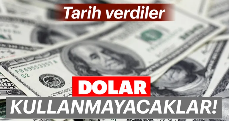 Tarih verdiler! Dolar kullanmayacaklar