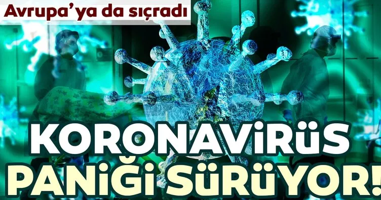 Koronavirüs paniği sürüyor! Avrupa’ya da sıçradı