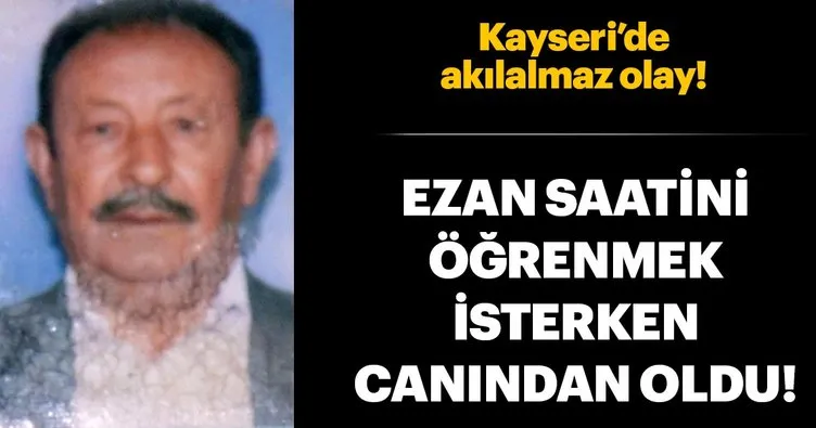 Ezan saatini öğrenmek isterken yaşamını yitirdi!