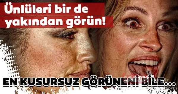 Ünlülerin yakın çekim fotoğrafları şaşırtıyor! En kusursuz görüneni bile...