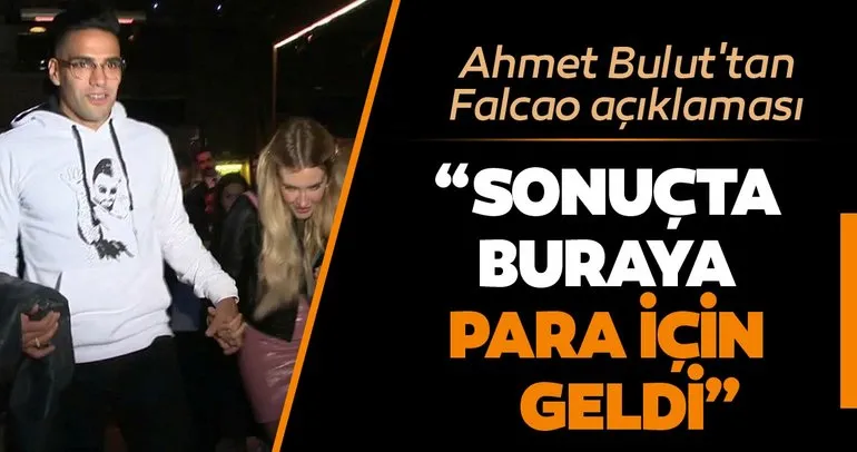 Ahmet Bulut: Falcao para için geldi ama...