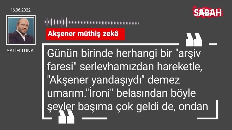 Salih Tuna | Akşener müthiş zekâ