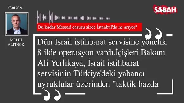 Melih Altınok | Bu kadar Mossad casusu sizce İstanbul'da ne arıyor?