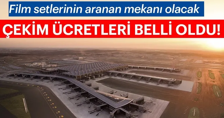 İstanbul Havalimanı film setlerinin aranan mekanı olacak! Çekim ücretleri belli oldu