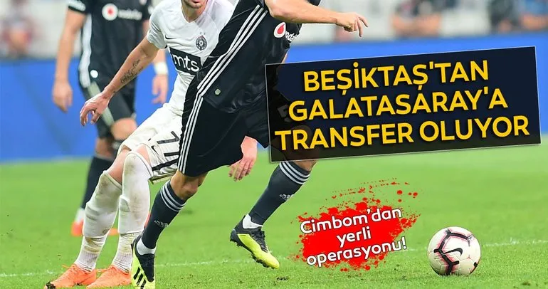 Son dakika Galatasaray transfer haberleri! Beşiktaş’tan Galatasaray’a transfer oluyor