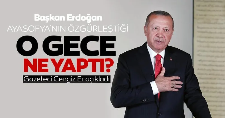 Başkan Erdoğan Ayasofya’nın özgürleştiği gece ne yaptı? Gazeteci Er açıkladı