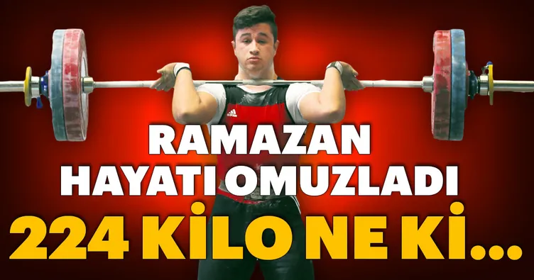 Ramazan hayatı omuzladı 224 kilo ne ki...
