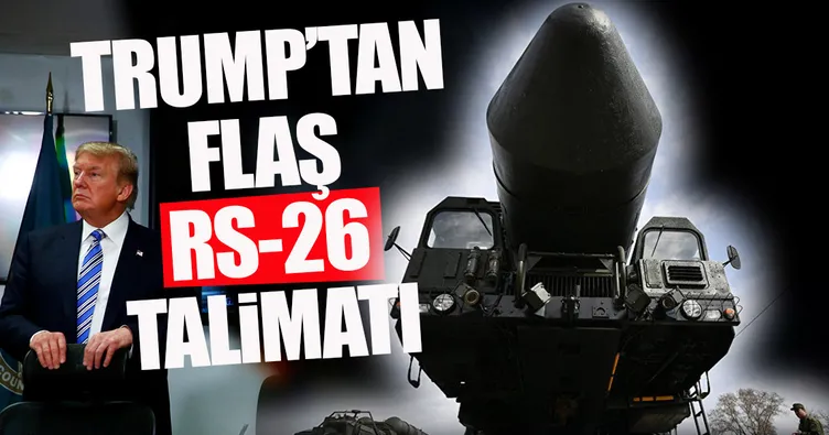 Trump’tan flaş RS-26 talimatı