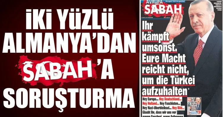 İki yüzlü Almanya’dan SABAH’a soruşturma