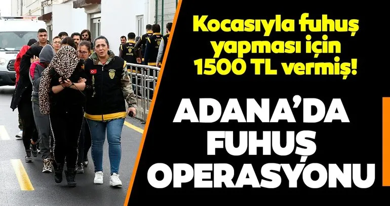 Son dakika haberi: Adana’da fuhuş operasyonu! Kocasıyla fuhuş yapması için 1500 TL vermiş