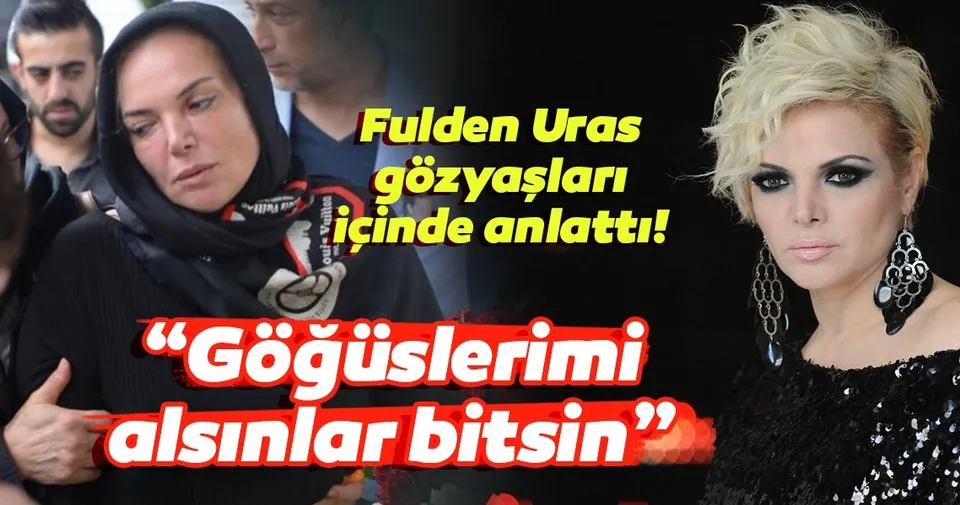 Fulden Uras Gozyaslari Icinde Anlatti Fulden Uras Goguslerimi Alsinlar Bitsin Magazin Haberleri