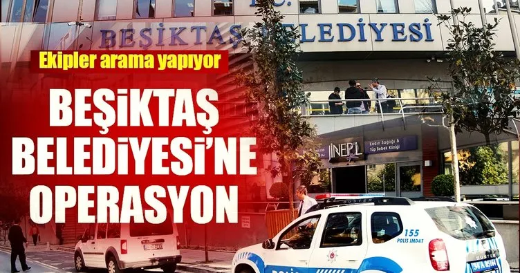 Son dakika: Beşiktaş Belediyesi’ne operasyon