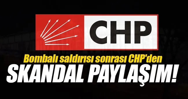 Bombalı saldırı sonrası CHP’den skandal paylaşım!
