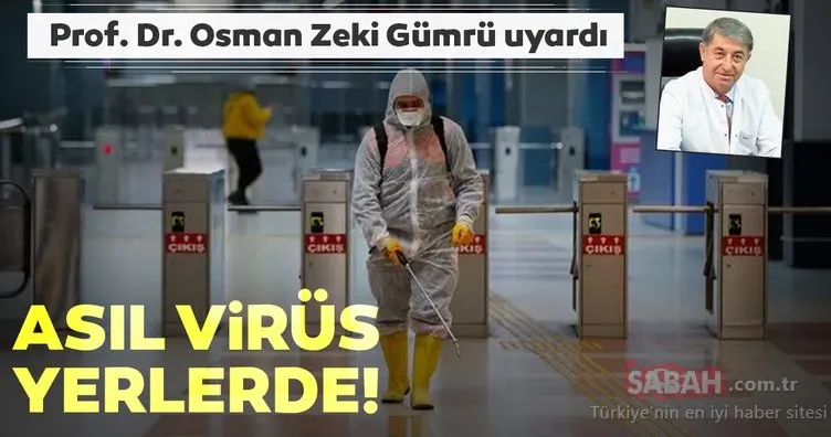 Prof. Dr. Osman Zeki Gümrü uyardı! Asıl virüs yerlerde