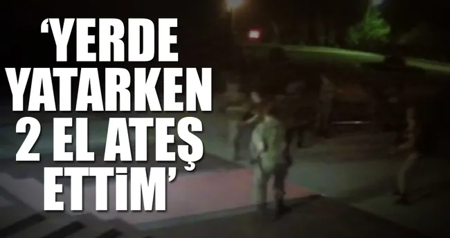 ‘Yerde yatarken 2 el ateş ettim’