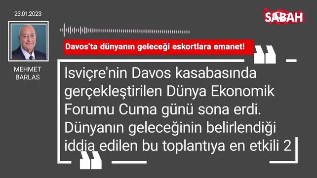 Mehmet Barlas | Davos'ta dünyanın geleceği eskortlara emanet!