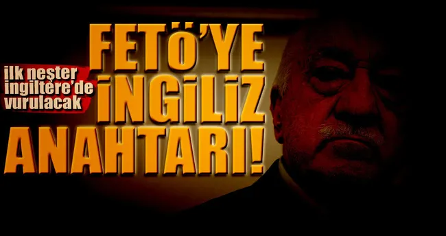 FETÖ’ye İngiliz anahtarı