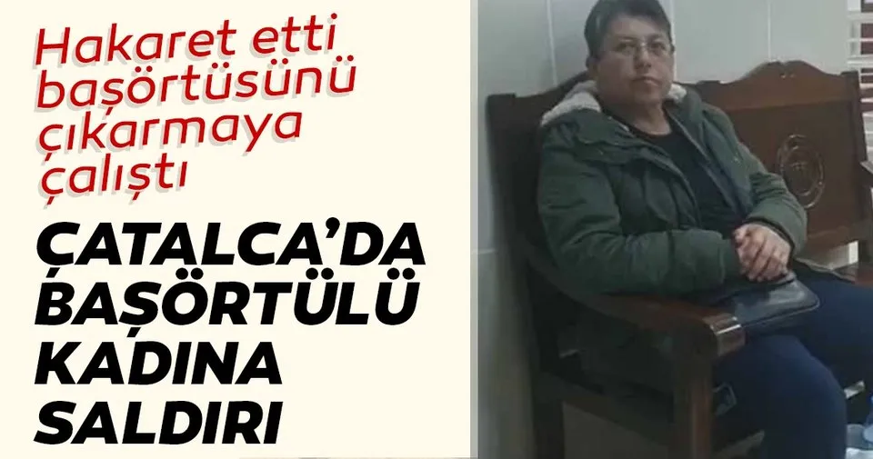 Çatalca’da başörtülü kadına saldırı