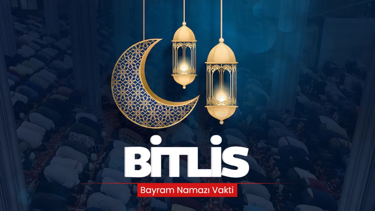 Bitlis bayram namazı saati! 2026 Bitlis’te bayram namazı saat kaçta kılınacak?