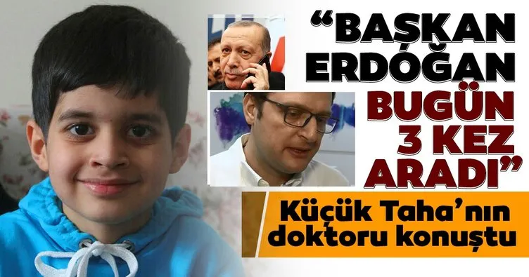 Küçük Taha’nın doktoru: Başkan Erdoğan bugün bile üç kez aradı