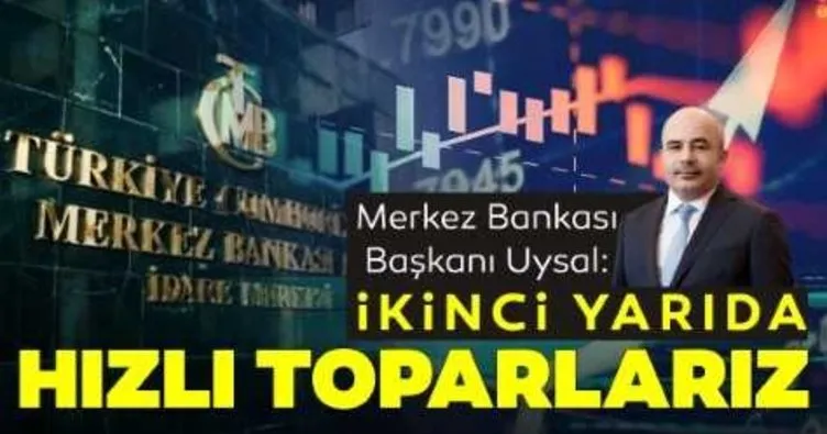 Merkez Bankası Başkanı Murat Uysal: İkinci yarıda hızlı toparlanırız