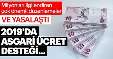 Son dakika haberi: Milyonları ilgilendiren çok önemli düzenlemeler yasalaştı! 2019'da asgari ücret desteği...