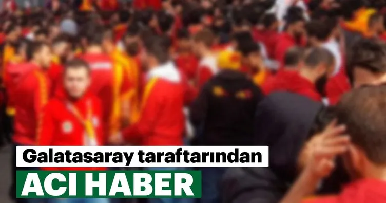 Galatasaray taraftarından acı haber