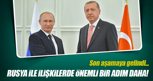 Rusya ile ilişkilerde bir önemli adım daha