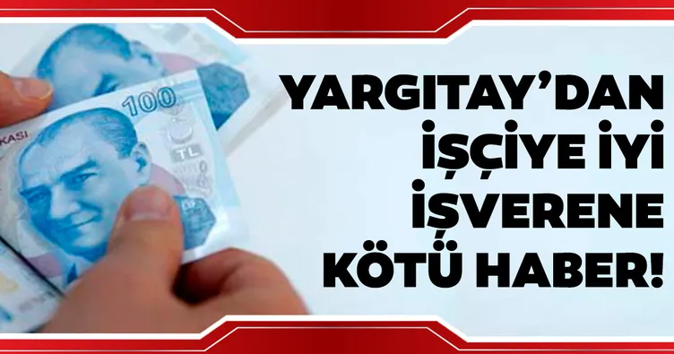 Yargıtay’dan işçiye iyi işverene kötü haber!