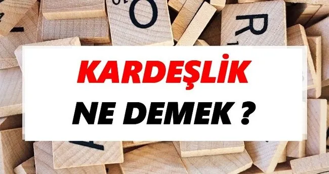 Kardeşlik Ne Demek? TDK’ya Göre Kardeşlik Sözlük Anlamı Nedir?